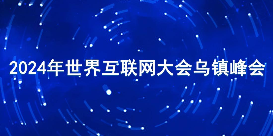 2024年世界互聯(lián)網(wǎng)大會烏鎮(zhèn)峰會